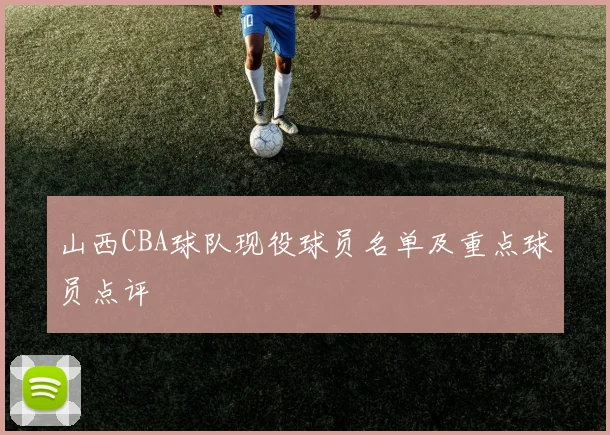 山西CBA球队现役球员名单及重点球员点评
