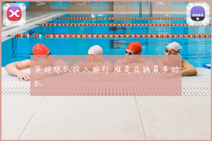 英超球队投入排行 谁是花钱最多的队